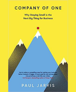 Company of One: Why Staying Small is the Next Big Thing for Business